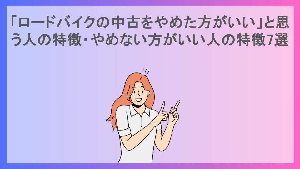 「ロードバイクの中古をやめた方がいい」と思う人の特徴・やめない方がいい人の特徴7選